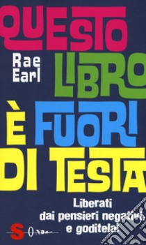 Questo libro è fuori di testa. Liberati dai pensieri negativi e goditela! libro di Earl Rae