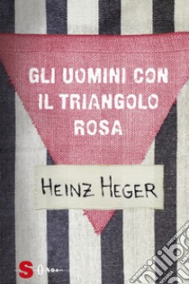 Gli uomini con il triangolo rosa. Nuova ediz. libro di Heger Heinz