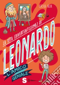 La vita (divertentissima) di Leonardo. L'amico geniale libro di Alix Cécile