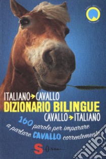 Dizionario bilingue italiano-cavallo, cavallo-italiano. 160 parole per imparare a parlare cavallo correntemente libro di De Giorgio Francesco; Mauriello Valentina; Corvi Ester