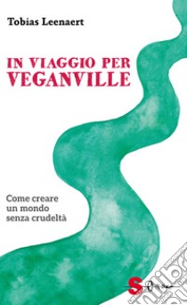 In viaggio per Veganville. Come creare un mondo senza crudeltà libro di Leenaert Tobias; Pomo C. (cur.)