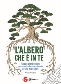 L'albero che è in te. Piccole grandi lezioni per scoprire lo straordinario potere degli alberi libro di Davidson Annie