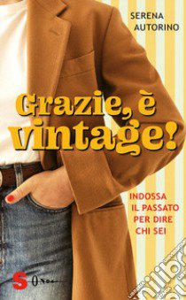 Grazie, è vintage! Indossa il passato per dire chi sei libro di Autorino Serena