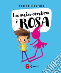 La mia ombra è rosa. Ediz. a colori libro di Stuart Scott