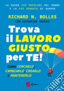 Trova il lavoro giusto per te! Come cercarlo, cambiarlo, crearlo e mantenerlo libro di Bolles Richard Nelson; Brooks Katharine