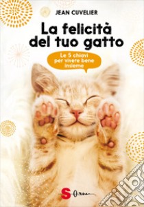 La felicità del tuo gatto. Le 5 chiavi per vivere bene insieme libro di Cuvelier Jean; Angeli E. (cur.)