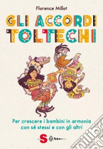 Gli accordi toltechi. Per crescere i bambini in armonia con sé stessi e con gli altri libro di Millot Florence