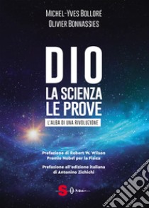 Dio. La scienza, le prove. L'alba di una rivoluzione libro di Bolloré Michel-Yves; Bonnassies Olivier; Uras A. (cur.)