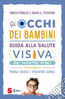 Gli occhi dei bambini. Guida alla salute visiva dei nostri figli libro di Ferrazzi Enrica; Stocchino Maria Antonietta