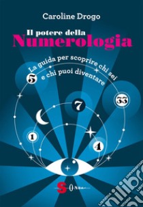 Il potere della numerologia. La guida per scoprire chi sei e chi puoi diventare libro di Drogo Caroline