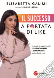 Il successo a portata di like. Strategie e suggerimenti per guadagnare su Instagram partendo da zero libro di Galimi Elisabetta; Lucino Alessandro