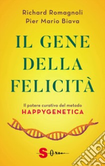 Il gene della felicità. Il potere curativo del metodo Happygenetica libro di Romagnoli Richard; Biava Pier Mario