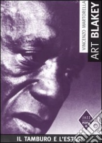 Art Blakey. Il tamburo e l'estasi libro di Martorella Vincenzo