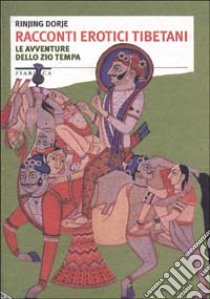 Racconti erotici tibetani. Le avventure dello zio Tempa libro di Rinjing Dorje; Angelini P. (cur.)