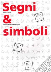 Segni & simboli. Disegno, progetto e significato libro di Frutiger Adrian; Lussu G. (cur.); Turchi D. (cur.)