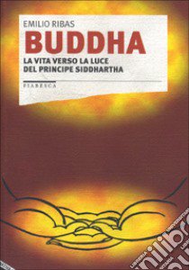 Buddha. La vita verso la luce del principe Siddhartha libro di Ribas Emilio; Prats R. N. (cur.)