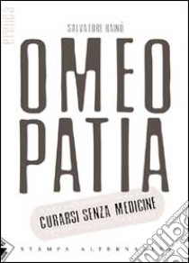 Omeopatia. Curarsi senza medicine libro di Rainò Salvatore