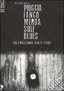 Pioggia, fango, merda, sole, blues libro di Rossi Massimo