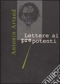 Lettere ai pre-potenti libro di Artaud Antonin