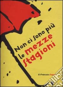 Non ci sono più le mezze stagioni. Frasi fatte per avere sempre qualcosa da dire anche quando si potrebbe star zitti libro di Signor Francesco