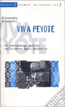 Viva peyote libro di Antonaroli Alessandro