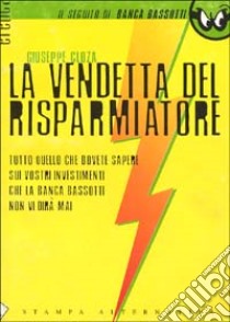 La vendetta del risparmiatore. Tutto quello che dovete sapere sui vostri investimenti che la banca Bassotti non vi dirà mai libro di Cloza Giuseppe