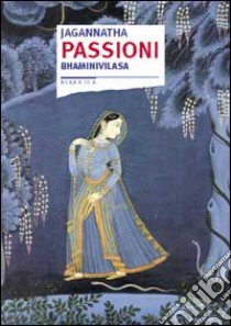 Passioni. Bhaminivilasa libro di Jagannatha