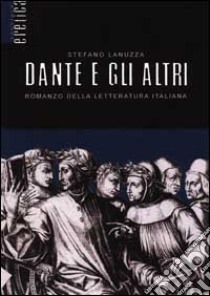 Dante e gli altri. Romanzo della letteratura italiana libro di Lanuzza Stefano