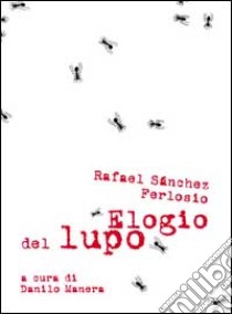 Elogio del lupo libro di Sanchez Ferlosio Rafael; Manera D. (cur.)