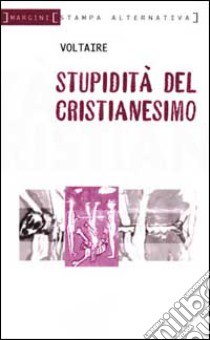 Stupidità del cristianesimo libro di Voltaire; Parinetto L. (cur.)