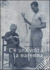 C'è una volta la Maremma libro di Bellini Luciana