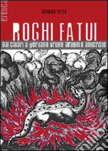 Roghi fatui. Dai Catari a Giordano Bruno all'ultimo Anticristo libro di Petta Adriano