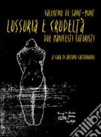 Lussuria e crudeltà libro di Saint Point Valentine de; Castronuovo A. (cur.)