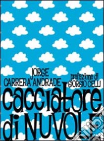 Cacciatore di nuvole libro di Carrera Andrade Jorge