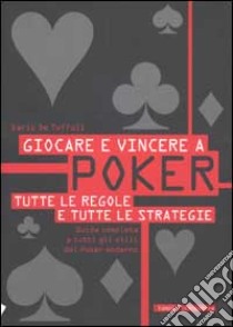 Giocare e vincere a poker. Tutte le regole e tutte le strategie libro di De Toffoli Dario