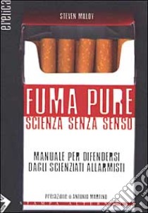 Fuma pure. Scienza senza senso libro di Milloy Steven; Stagnaro C. (cur.); Turci G. (cur.)