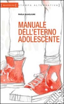 Manuale dell'eterno adolescente libro di Guagliumi Paola