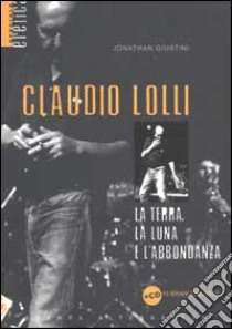 Claudio Lolli. La terra, la luna e l'abbondanza. Con CD audio libro di Giustini Jonathan