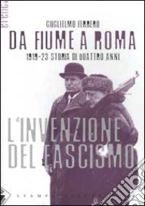 Da Fiume a Roma. 1919-23 storia di quattro anni. L'invenzione del fascismo libro di Ferrero Guglielmo; Flecchia P. (cur.)