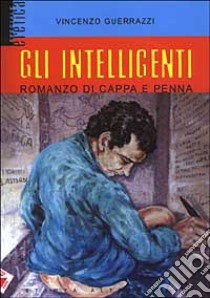 Gli intelligenti. Romanzo di cappa e penna libro di Guerrazzi Vincenzo