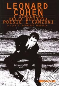 I simulacri della bellezza. Poesie e canzoni. Testo inglese a fronte libro di Cohen Leonard; Bauducco D. (cur.)