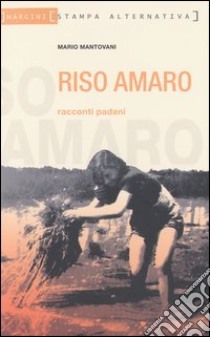 Riso amaro. Racconti padani libro di Mantovani Mario