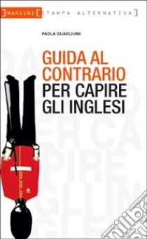 Guida al contrario per capire gli inglesi libro di Guagliumi Paola