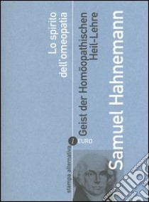 Lo spirito dell'omeopatia-Geist der Homöopathischen Heil-Lehre libro di Hahnemann Samuel C.