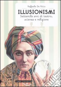 Illusionismi. Settemila anni di teatro, scienza e religione libro di De Ritis Raffaele; Rossomando A. (cur.)