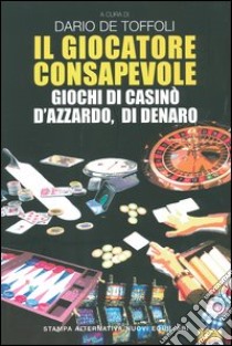 Il giocatore consapevole. Giochi di casinò, d'azzardo, di denaro libro di De Toffoli D. (cur.)