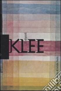 Klee. 13 dipinti libro di Klee Paul; Bandinelli A. (cur.)