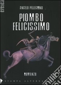 Piombo felicissimo libro di Pellegrino Angelo