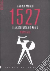 1527. I lanzichenecchi a Roma libro di Moneti Andrea