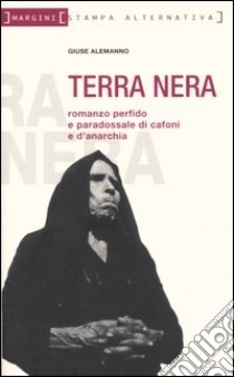 Terra nera. Romanzo perfido e paradossale di cafoni e d'anarchia libro di Alemanno Giuse